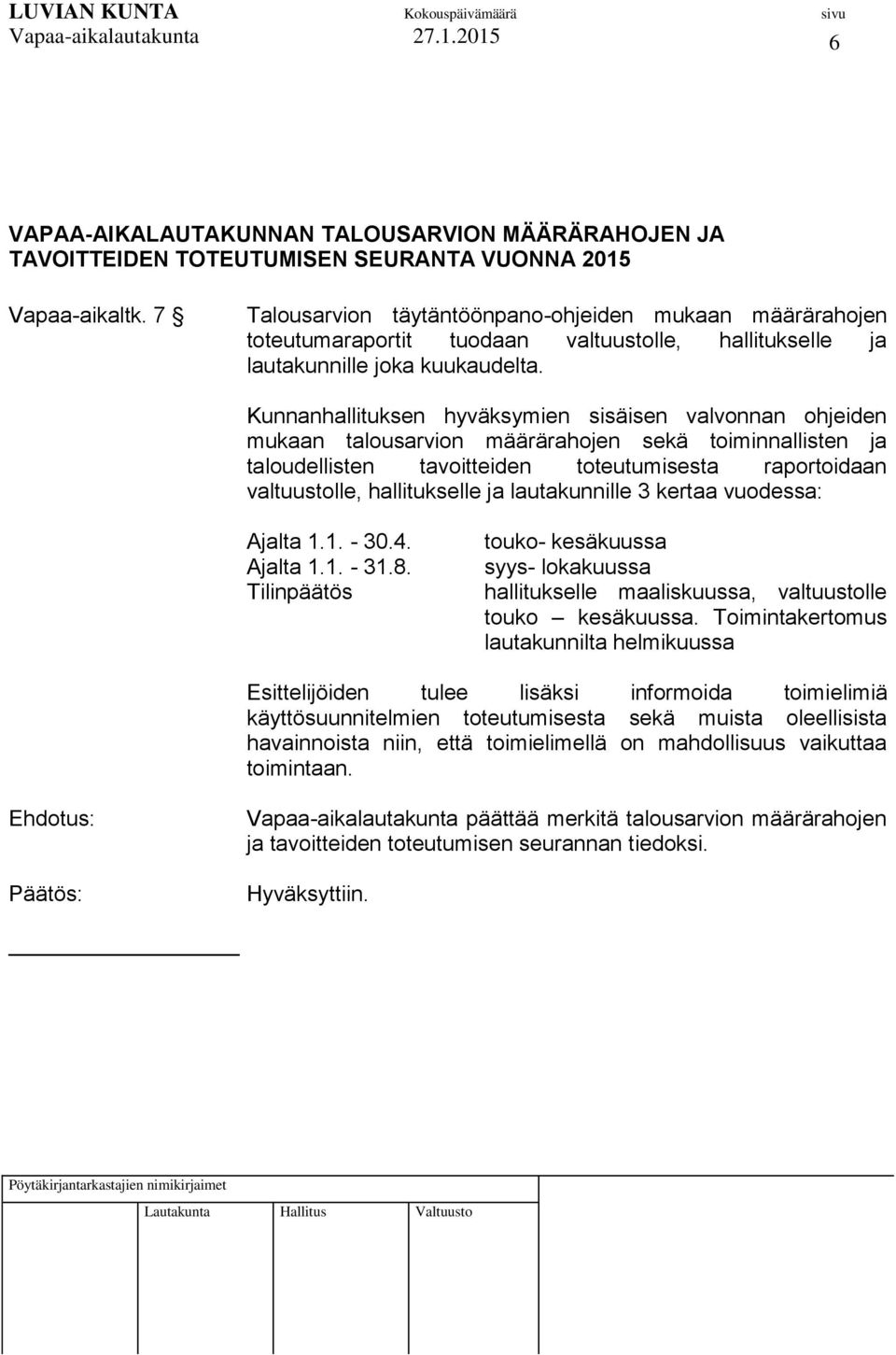 Kunnanhallituksen hyväksymien sisäisen valvonnan ohjeiden mukaan talousarvion määrärahojen sekä toiminnallisten ja taloudellisten tavoitteiden toteutumisesta raportoidaan valtuustolle, hallitukselle