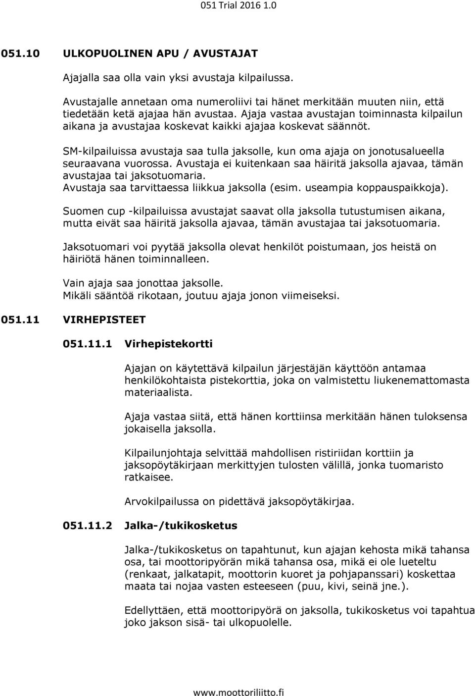 SM-kilpailuissa avustaja saa tulla jaksolle, kun oma ajaja on jonotusalueella seuraavana vuorossa. Avustaja ei kuitenkaan saa häiritä jaksolla ajavaa, tämän avustajaa tai jaksotuomaria.