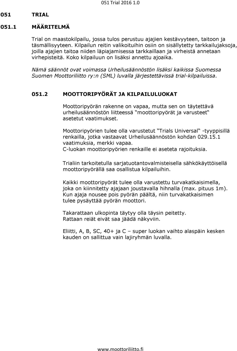 Koko kilpailuun on lisäksi annettu ajoaika. Nämä säännöt ovat voimassa Urheilusäännöstön lisäksi kaikissa Suomessa Suomen Moottoriliitto ry:n (SML) luvalla järjestettävissä trial-kilpailuissa. 051.