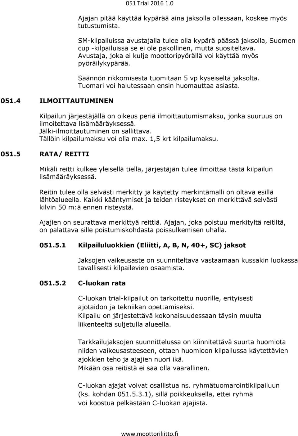 Avustaja, joka ei kulje moottoripyörällä voi käyttää myös pyöräilykypärää. Säännön rikkomisesta tuomitaan 5 vp kyseiseltä jaksolta. Tuomari voi halutessaan ensin huomauttaa asiasta.