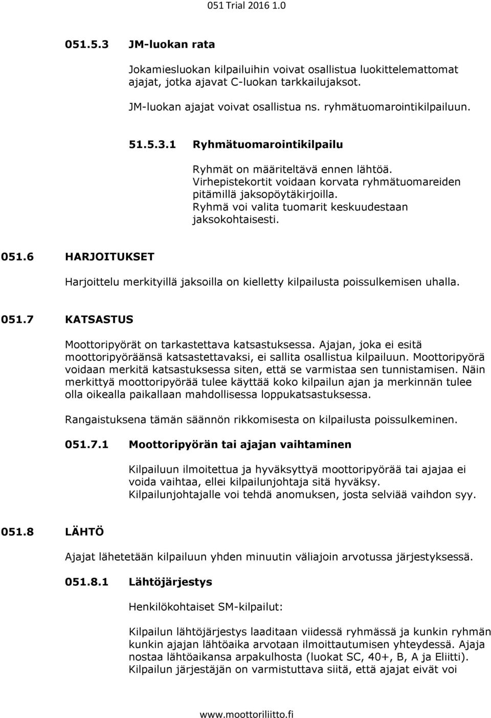 Ryhmä voi valita tuomarit keskuudestaan jaksokohtaisesti. 051.6 HARJOITUKSET Harjoittelu merkityillä jaksoilla on kielletty kilpailusta poissulkemisen uhalla. 051.7 KATSASTUS Moottoripyörät on tarkastettava katsastuksessa.