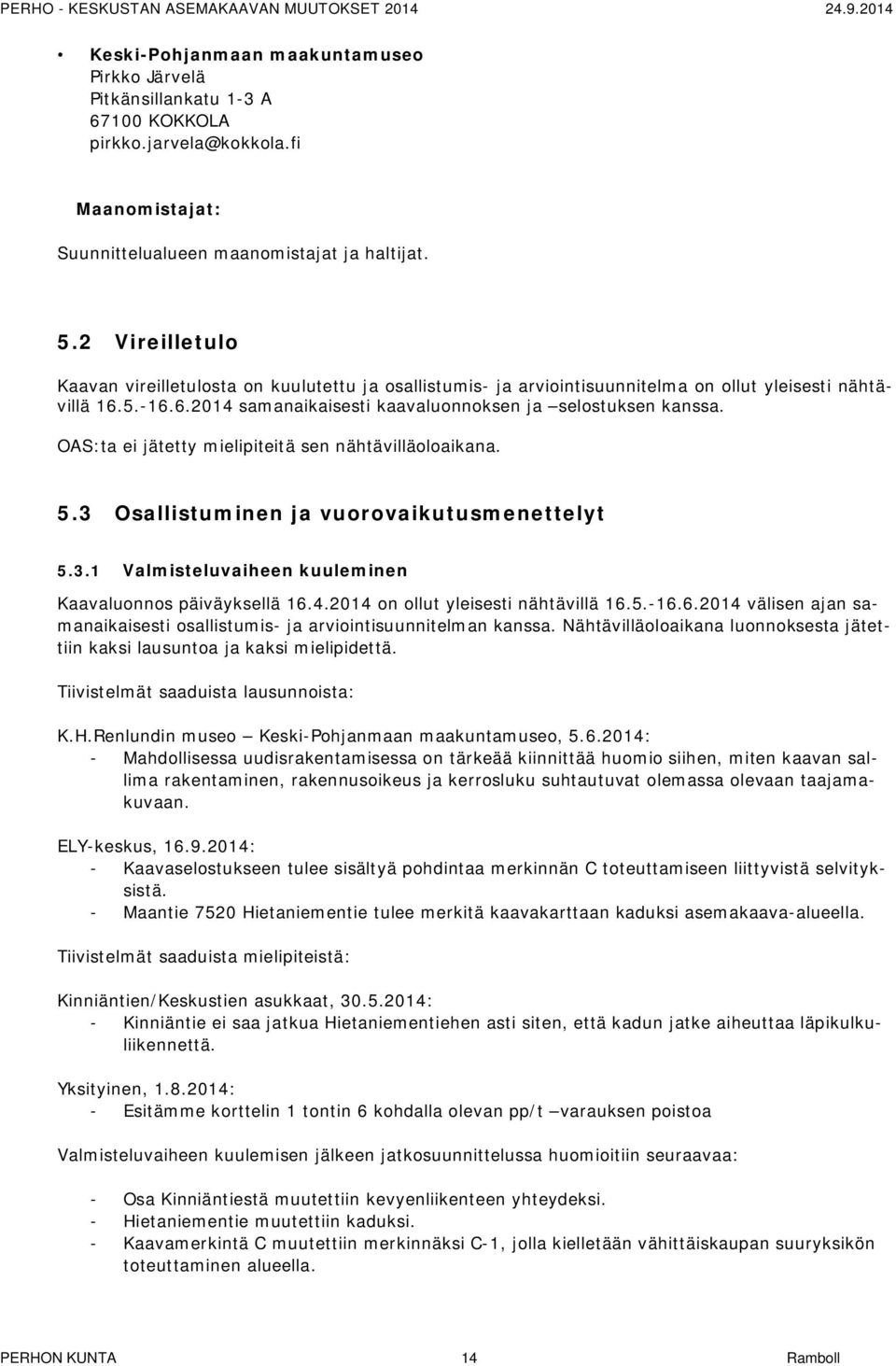 OAS:ta ei jätetty mielipiteitä sen nähtävilläoloaikana. 5.3 Osallistuminen ja vuorovaikutusmenettelyt 5.3.1 Valmisteluvaiheen kuuleminen Kaavaluonnos päiväyksellä 16.4.