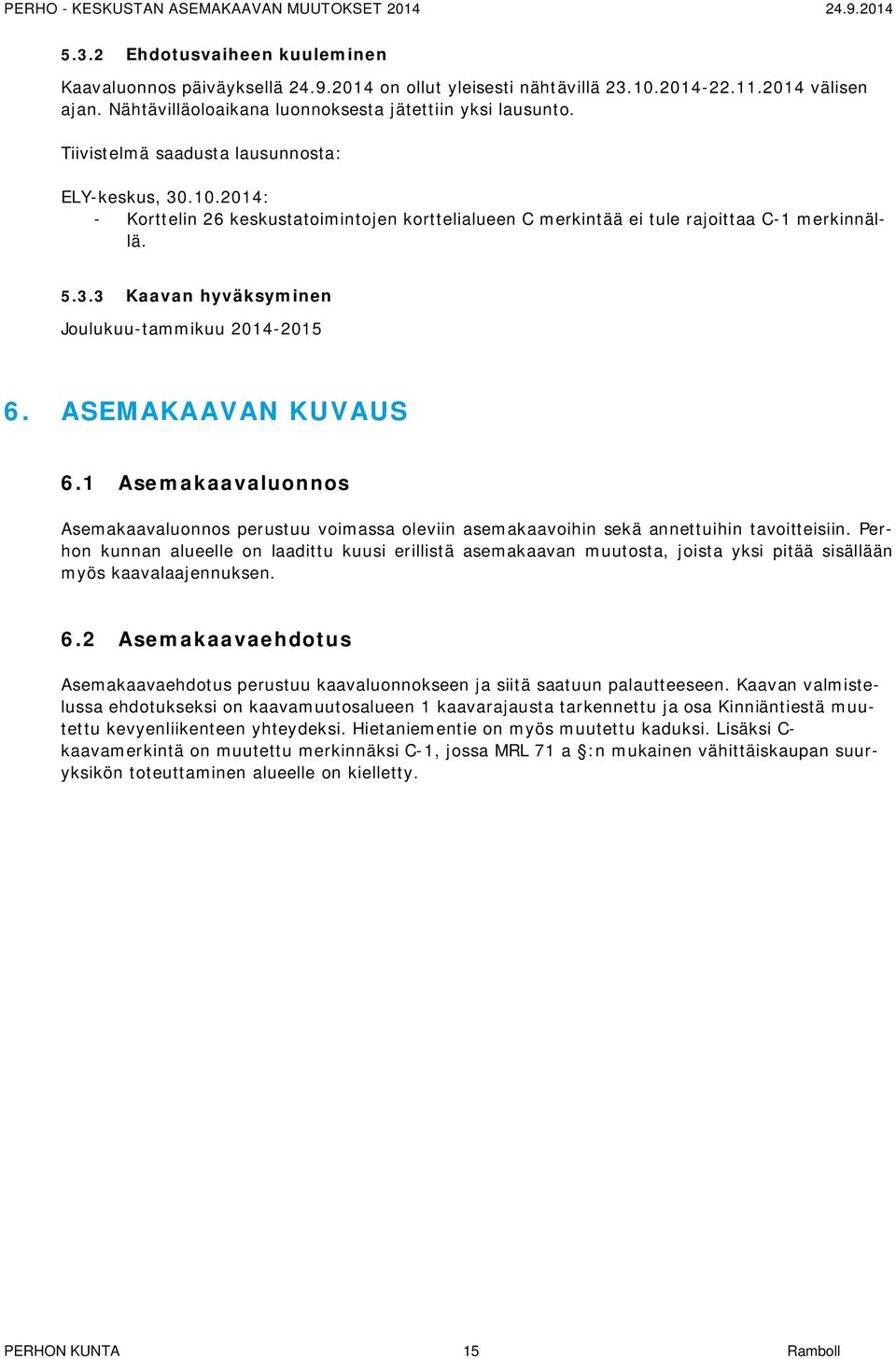 ASEMAKAAVAN KUVAUS 6.1 Asemakaavaluonnos Asemakaavaluonnos perustuu voimassa oleviin asemakaavoihin sekä annettuihin tavoitteisiin.