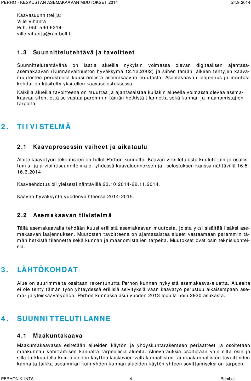 12.2002) ja siihen tämän jälkeen tehtyjen kaavamuutosten perusteella kuusi erillistä asemakaavan muutosta. Asemakaavan laajennus ja muutoskohdat on käsitelty yksitellen kaavaselostuksessa.