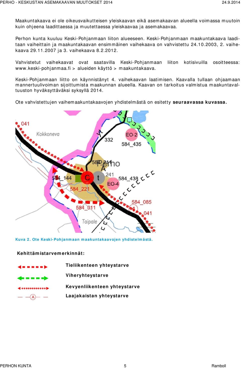 2007 ja 3. vaihekaava 8.2.2012. Vahvistetut vaihekaavat ovat saatavilla Keski-Pohjanmaan liiton kotisivuilla osoitteessa: www.keski-pohjanmaa.fi > alueiden käyttö > maakuntakaava.