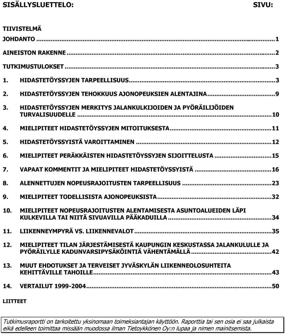 MIELIPITEET PERÄKKÄISTEN HIDASTETÖYSSYJEN SIJOITTELUSTA...15 7. VAPAAT KOMMENTIT JA MIELIPITEET HIDASTETÖYSSYISTÄ...16 8. ALENNETTUJEN NOPEUSRAJOITUSTEN TARPEELLISUUS...23 9.