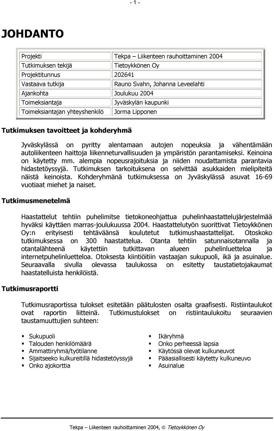 haittoja liikenneturvallisuuden ja ympäristön parantamiseksi. Keinoina on käytetty mm. alempia nopeusrajoituksia ja niiden noudattamista parantavia hidastetöyssyjä.