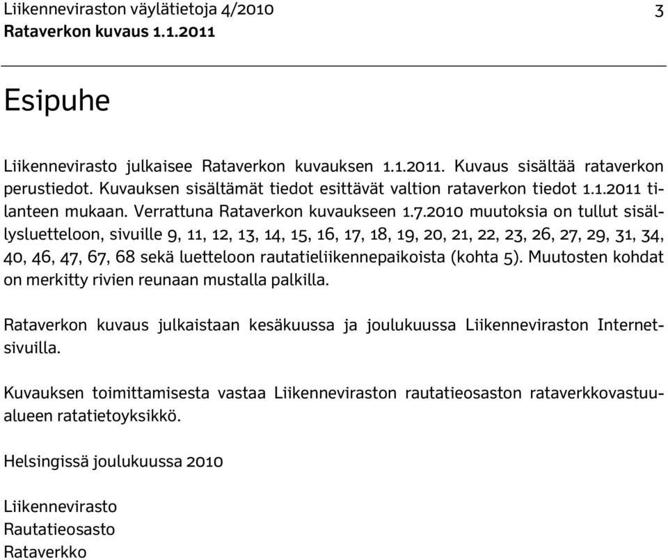 2010 muutoksia on tullut sisällysluetteloon, sivuille 9, 11, 12, 13, 14, 15, 16, 17, 18, 19, 20, 21, 22, 23, 26, 27, 29, 31, 34, 40, 46, 47, 67, 68 sekä luetteloon rautatieliikennepaikoista (kohta 5).