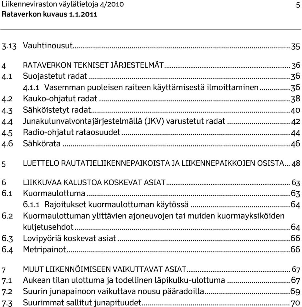 .. 46 5 LUETTELO RAUTATIELIIKENNEPAIKOISTA JA LIIKENNEPAIKKOJEN OSISTA... 48 6 LIIKKUVAA KALUSTOA KOSKEVAT ASIAT... 63 6.1 Kuormaulottuma... 63 6.1.1 Rajoitukset kuormaulottuman käytössä... 64 6.