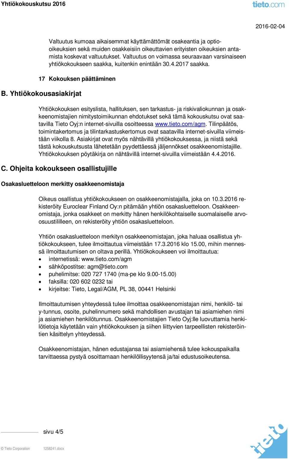 Yhtiökokousasiakirjat Yhtiökokouksen esityslista, hallituksen, sen tarkastus- ja riskivaliokunnan ja osakkeenomistajien nimitystoimikunnan ehdotukset sekä tämä kokouskutsu ovat saatavilla Tieto Oyj:n