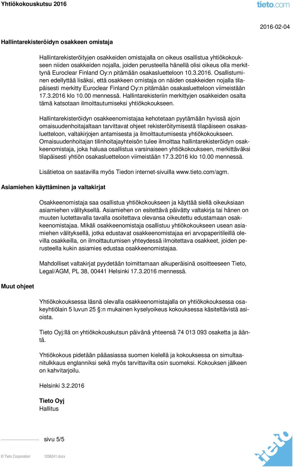 Osallistuminen edellyttää lisäksi, että osakkeen omistaja on näiden osakkeiden nojalla tilapäisesti merkitty Euroclear Finland Oy:n pitämään osakasluetteloon viimeistään 17.3.2016 klo 10.00 mennessä.