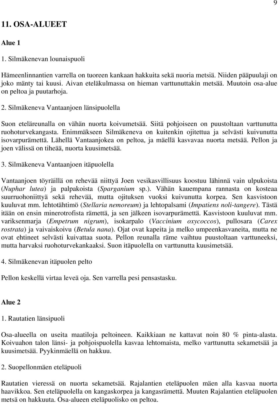 Siitä pohjoiseen on puustoltaan varttunutta ruohoturvekangasta. Enimmäkseen Silmäkeneva on kuitenkin ojitettua ja selvästi kuivunutta isovarpurämettä.