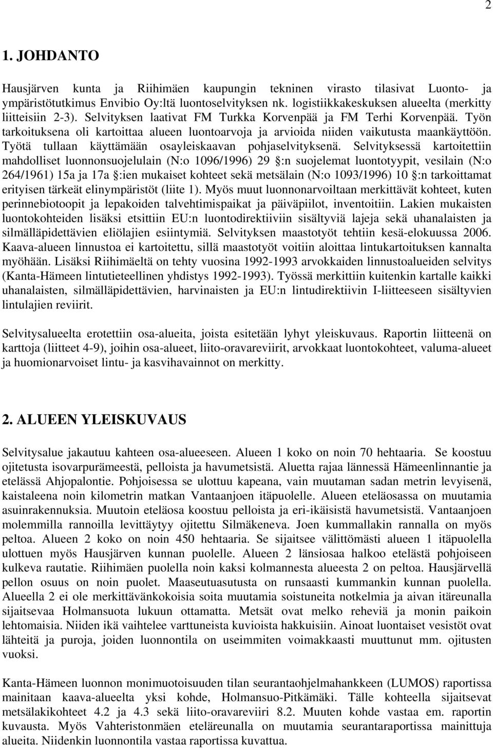 Työn tarkoituksena oli kartoittaa alueen luontoarvoja ja arvioida niiden vaikutusta maankäyttöön. Työtä tullaan käyttämään osayleiskaavan pohjaselvityksenä.