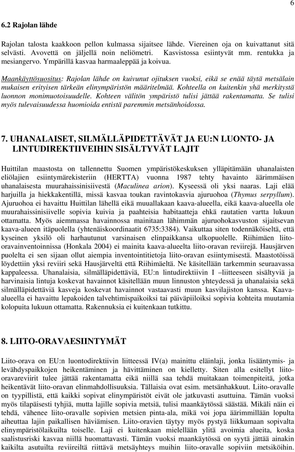 Maankäyttösuositus: Rajolan lähde on kuivunut ojituksen vuoksi, eikä se enää täytä metsälain mukaisen erityisen tärkeän elinympäristön määritelmää.