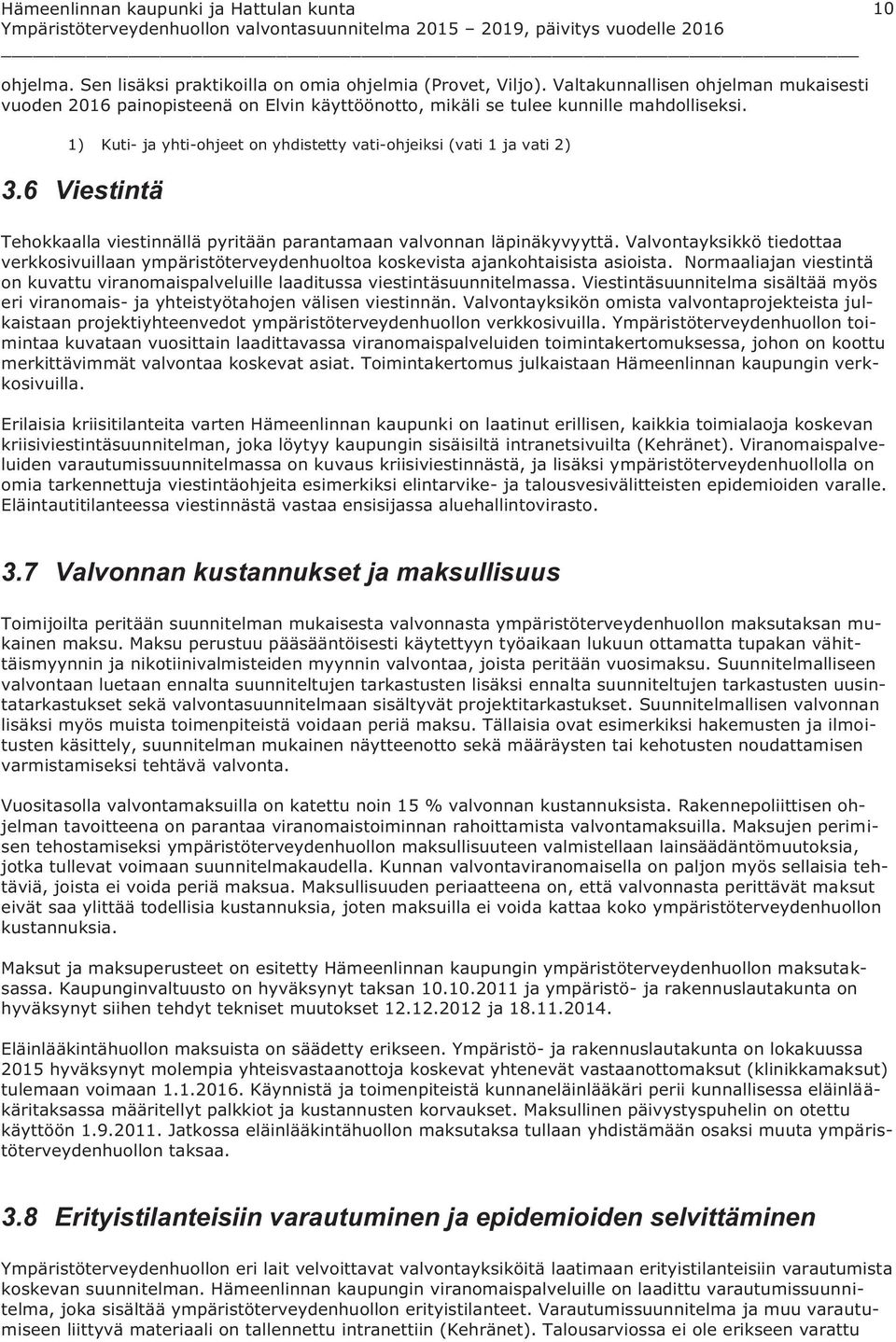 Valvontayksikkö tiedottaa verkkosivuillaan ympäristöterveydenhuoltoa koskevista ajankohtaisista asioista. Normaaliajan viestintä on kuvattu viranomaispalveluille laaditussa viestintäsuunnitelmassa.