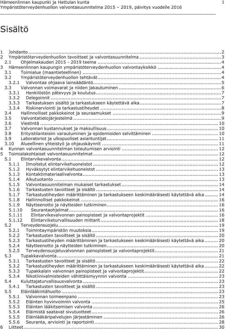 .. 7 3.3.2 Delegoinnit... 7 3.3.3 Tarkastuksen sisältö ja tarkastukseen käytettävä aika... 7 3.3.4 Riskinarviointi ja tarkastustiheydet... 8 3.4 Hallinnolliset pakkokeinot ja seuraamukset... 9 3.