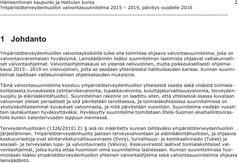 Valvontaohjelmakausi on yleensä nelivuotinen, mutta poikkeuksellisesti ohjelmakausi 2015-2019 on viisivuotinen, jotta se saadaan yhtenäiseksi hallituskauden kanssa.