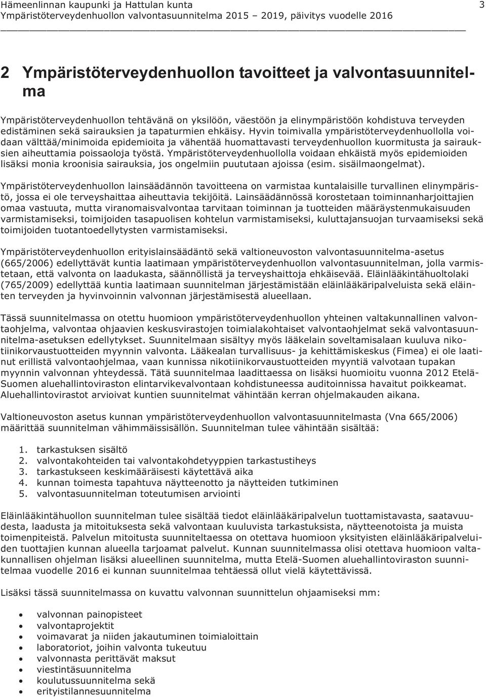 Hyvin toimivalla ympäristöterveydenhuollolla voidaan välttää/minimoida epidemioita ja vähentää huomattavasti terveydenhuollon kuormitusta ja sairauksien aiheuttamia poissaoloja työstä.