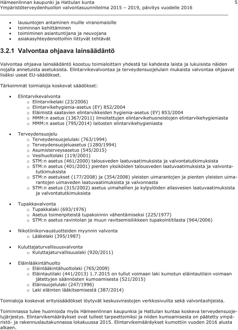 Elintarvikevalvontaa ja terveydensuojelulain mukaista valvontaa ohjaavat lisäksi useat EU-säädökset.