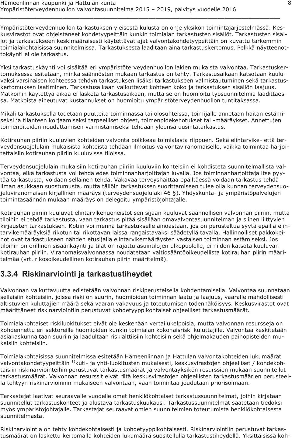 Tarkastuksesta laaditaan aina tarkastuskertomus. Pelkkä näytteenottokäynti ei ole tarkastus. Yksi tarkastuskäynti voi sisältää eri ympäristöterveydenhuollon lakien mukaista valvontaa.