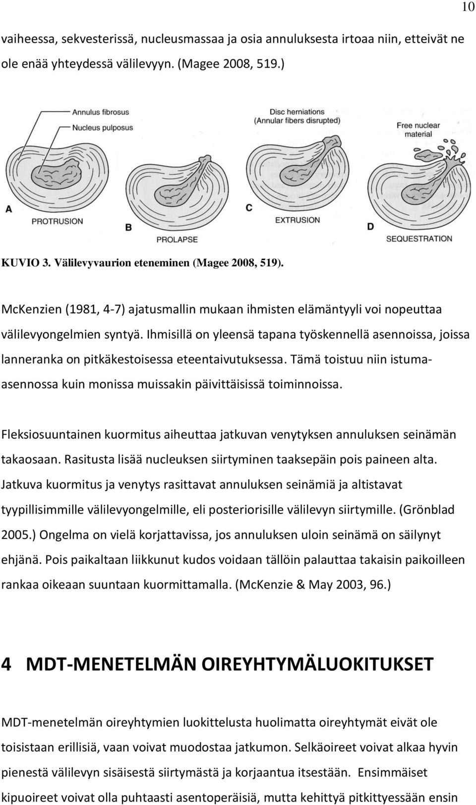 Ihmisillä on yleensä tapana työskennellä asennoissa, joissa lanneranka on pitkäkestoisessa eteentaivutuksessa. Tämä toistuu niin istumaasennossa kuin monissa muissakin päivittäisissä toiminnoissa.