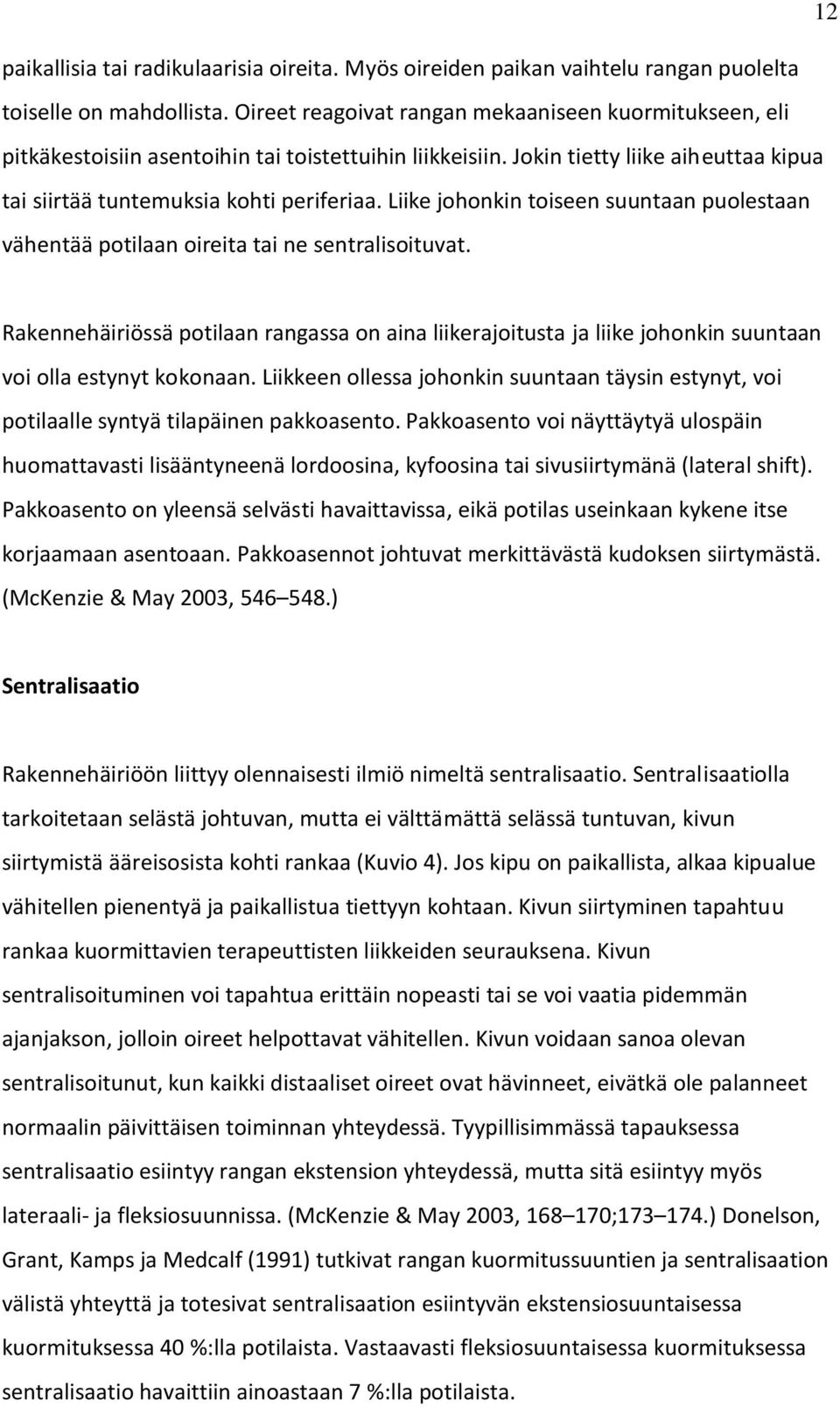 Liike johonkin toiseen suuntaan puolestaan vähentää potilaan oireita tai ne sentralisoituvat.