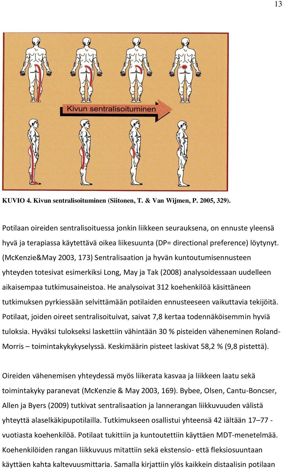 (McKenzie&May 2003, 173) Sentralisaation ja hyvän kuntoutumisennusteen yhteyden totesivat esimerkiksi Long, May ja Tak (2008) analysoidessaan uudelleen aikaisempaa tutkimusaineistoa.