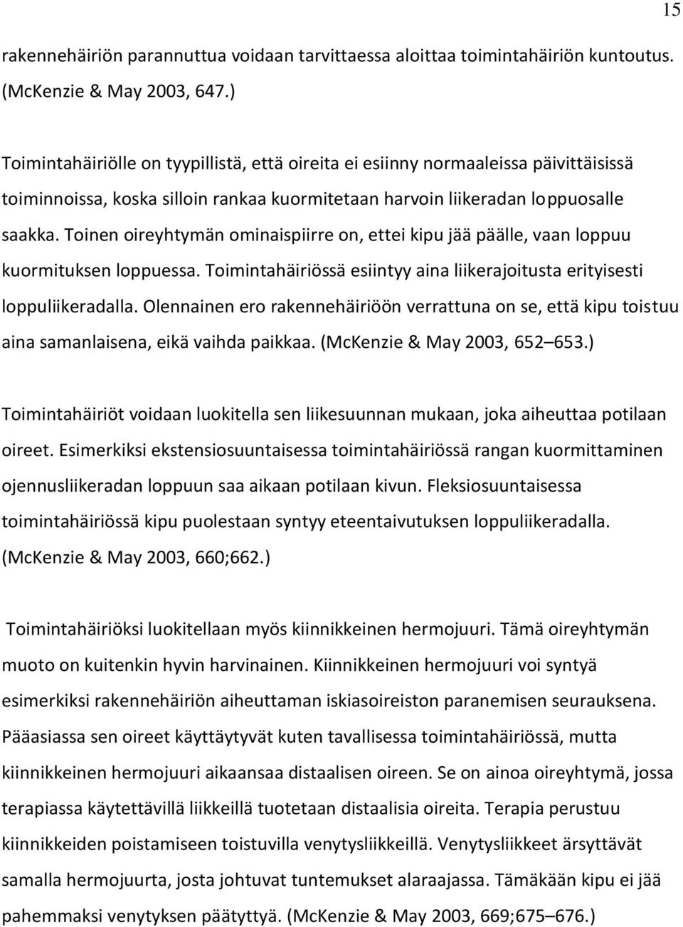 Toinen oireyhtymän ominaispiirre on, ettei kipu jää päälle, vaan loppuu kuormituksen loppuessa. Toimintahäiriössä esiintyy aina liikerajoitusta erityisesti loppuliikeradalla.