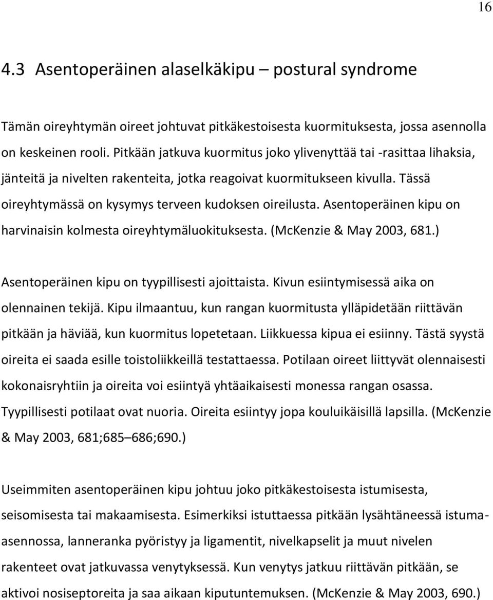 Asentoperäinen kipu on harvinaisin kolmesta oireyhtymäluokituksesta. (McKenzie & May 2003, 681.) Asentoperäinen kipu on tyypillisesti ajoittaista. Kivun esiintymisessä aika on olennainen tekijä.