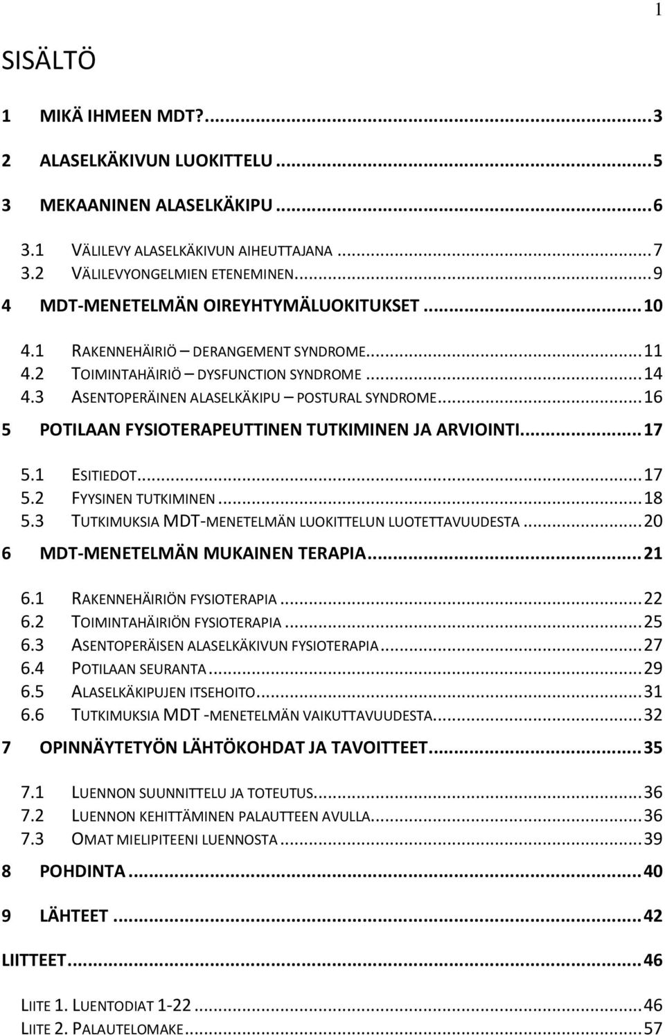 .. 16 5 POTILAAN FYSIOTERAPEUTTINEN TUTKIMINEN JA ARVIOINTI... 17 5.1 ESITIEDOT... 17 5.2 FYYSINEN TUTKIMINEN... 18 5.3 TUTKIMUKSIA MDT-MENETELMÄN LUOKITTELUN LUOTETTAVUUDESTA.