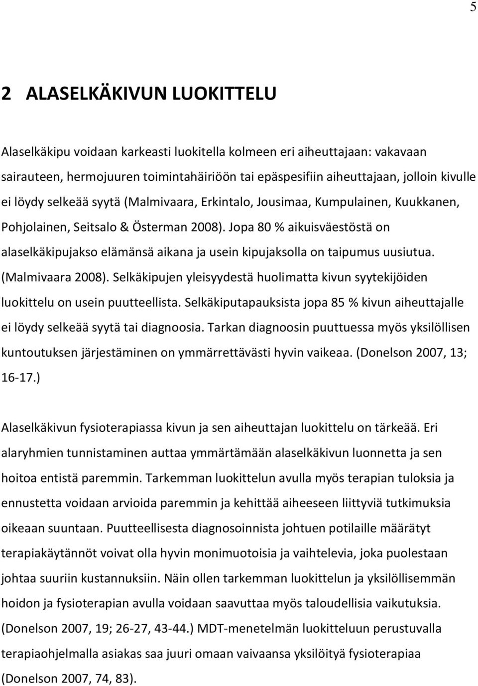 Jopa 80 % aikuisväestöstä on alaselkäkipujakso elämänsä aikana ja usein kipujaksolla on taipumus uusiutua. (Malmivaara 2008).