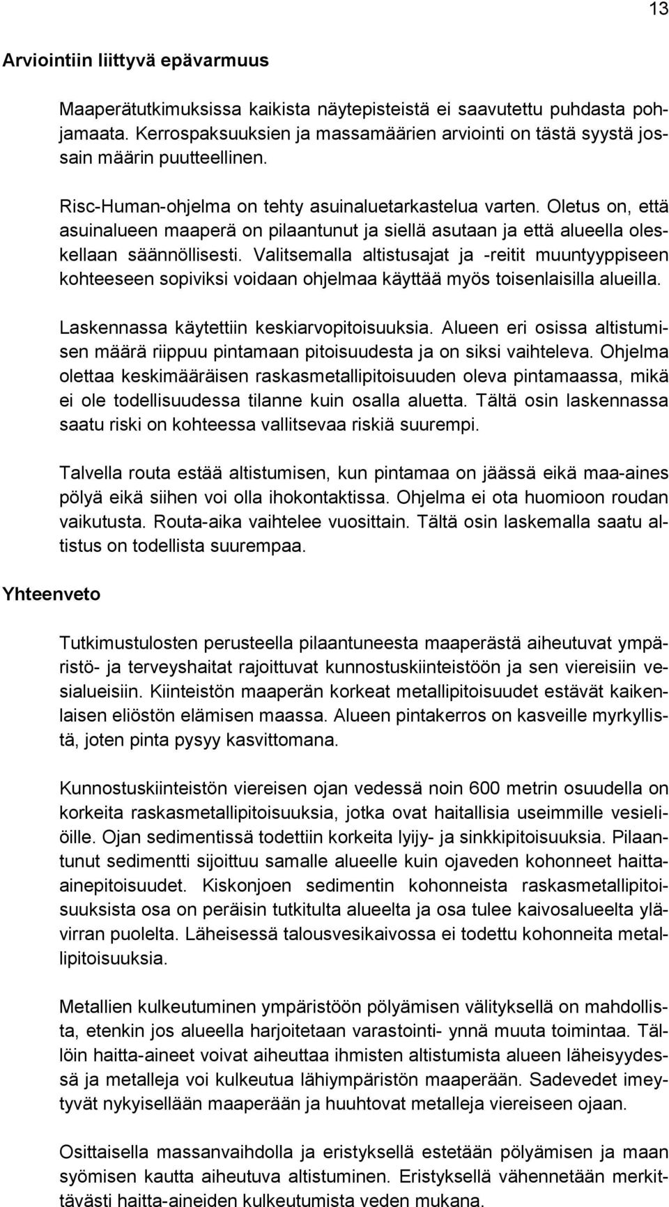 Oletus on, että asuinalueen maaperä on pilaantunut ja siellä asutaan ja että alueella oleskellaan säännöllisesti.