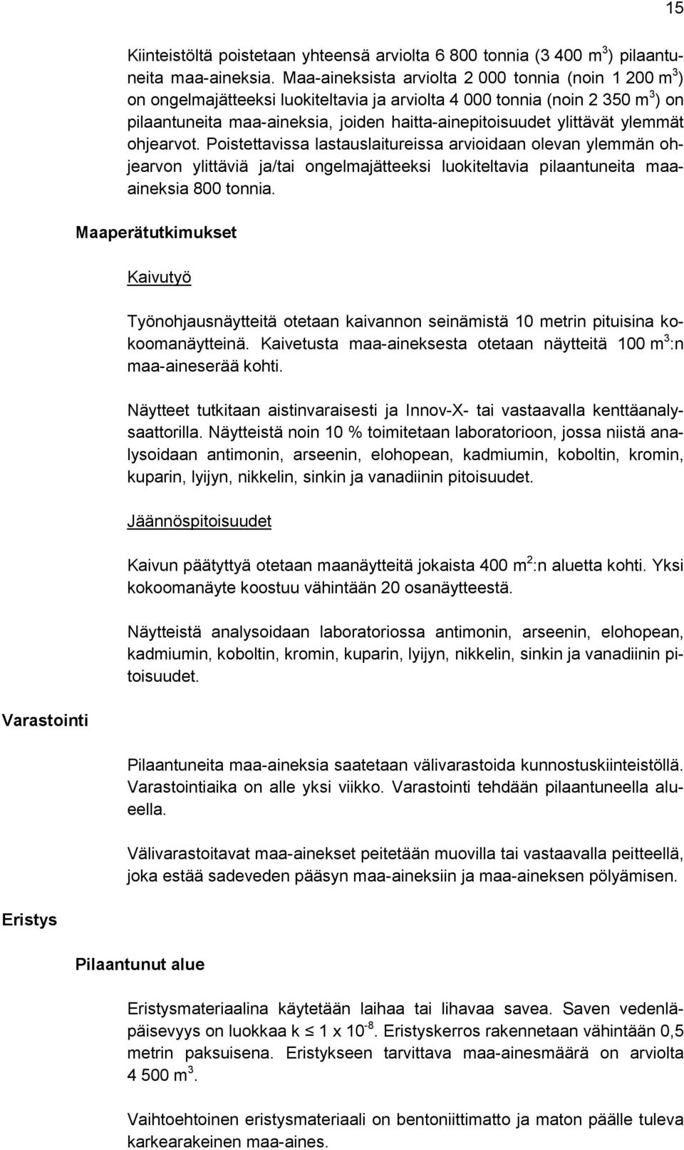 ylittävät ylemmät ohjearvot. Poistettavissa lastauslaitureissa arvioidaan olevan ylemmän ohjearvon ylittäviä ja/tai ongelmajätteeksi luokiteltavia pilaantuneita maaaineksia 800 tonnia.