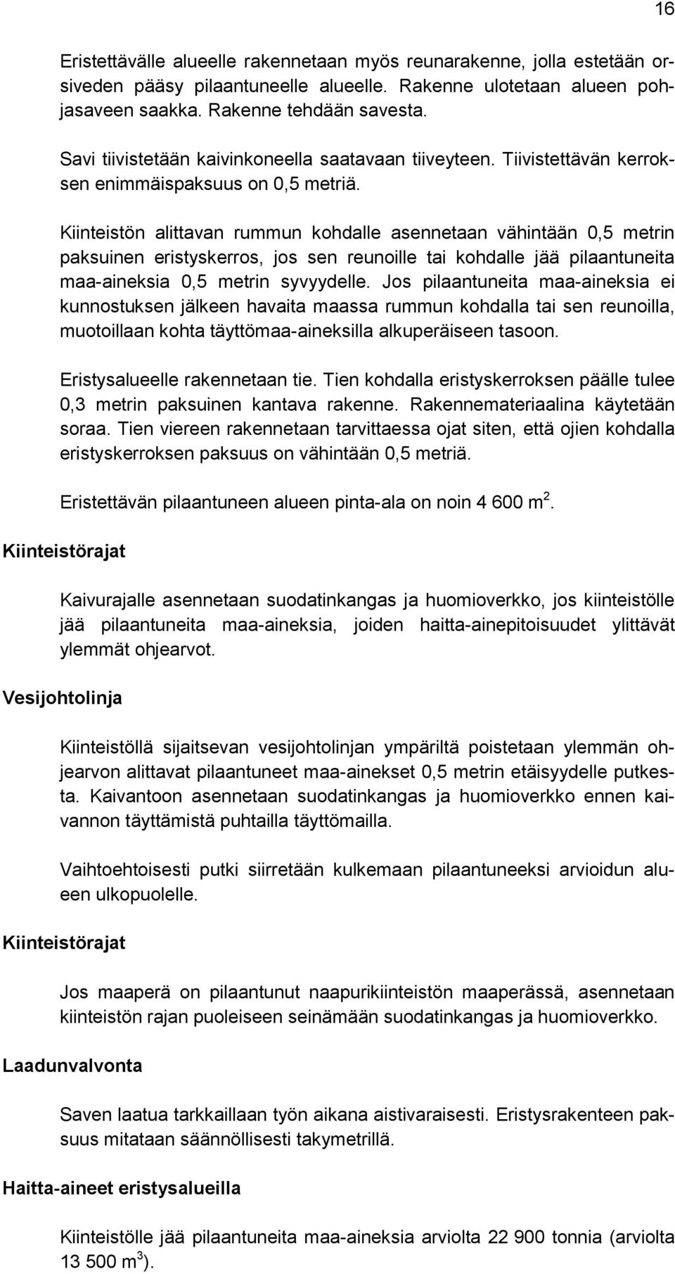Kiinteistön alittavan rummun kohdalle asennetaan vähintään 0,5 metrin paksuinen eristyskerros, jos sen reunoille tai kohdalle jää pilaantuneita maa-aineksia 0,5 metrin syvyydelle.