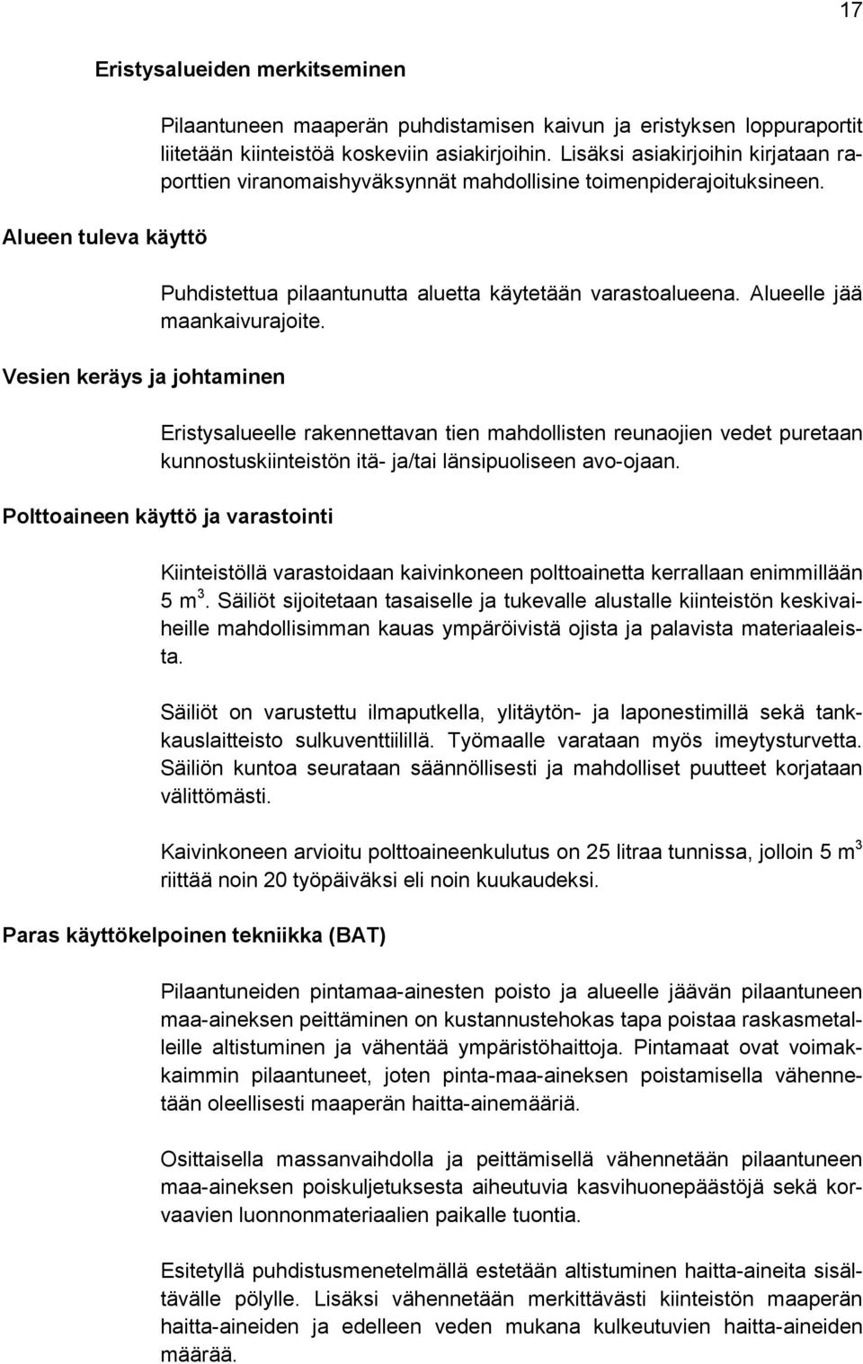 Eristysalueelle rakennettavan tien mahdollisten reunaojien vedet puretaan kunnostuskiinteistön itä- ja/tai länsipuoliseen avo-ojaan.