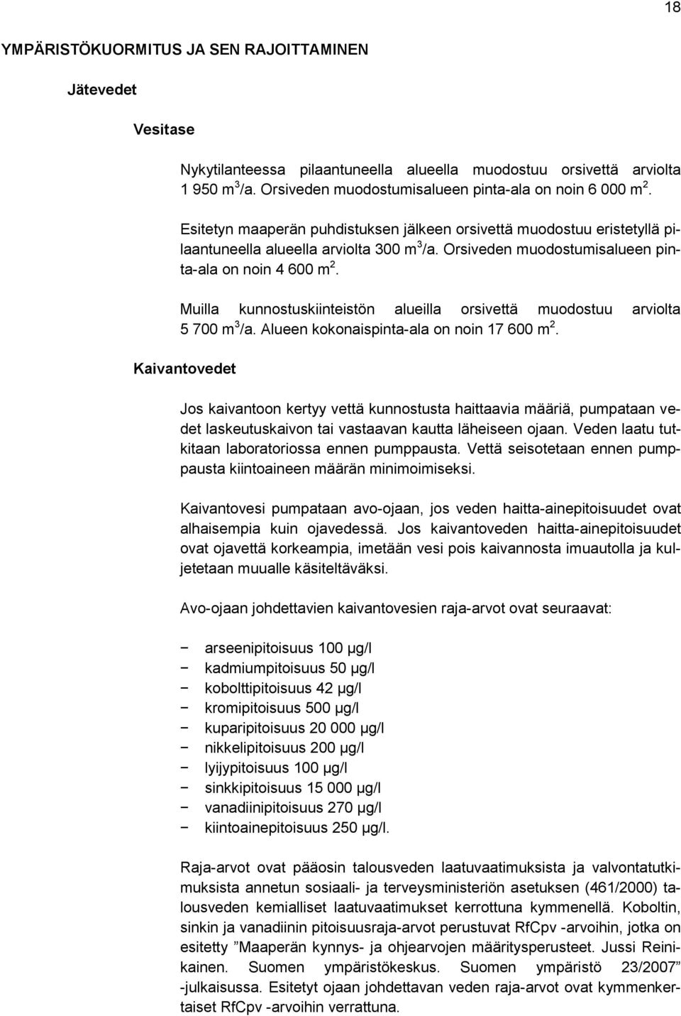 Orsiveden muodostumisalueen pinta-ala on noin 4 600 m 2. Muilla kunnostuskiinteistön alueilla orsivettä muodostuu arviolta 5 700 m 3 /a. Alueen kokonaispinta-ala on noin 17 600 m 2.