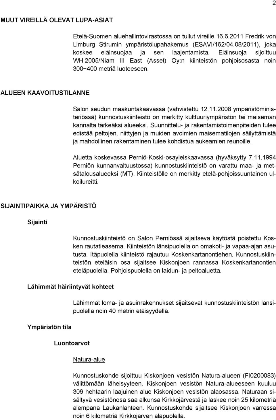 ALUEEN KAAVOITUSTILANNE Salon seudun maakuntakaavassa (vahvistettu 12.11.2008 ympäristöministeriössä) kunnostuskiinteistö on merkitty kulttuuriympäristön tai maiseman kannalta tärkeäksi alueeksi.