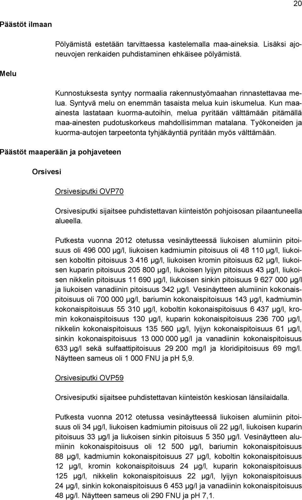 Kun maaainesta lastataan kuorma-autoihin, melua pyritään välttämään pitämällä maa-ainesten pudotuskorkeus mahdollisimman matalana.