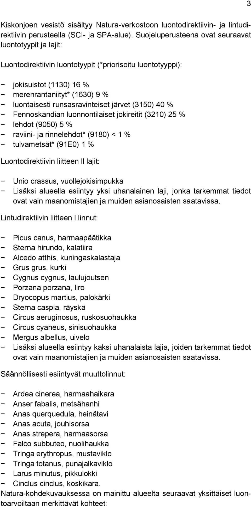 järvet (3150) 40 % Fennoskandian luonnontilaiset jokireitit (3210) 25 % lehdot (9050) 5 % raviini- ja rinnelehdot* (9180) < 1 % tulvametsät* (91E0) 1 % Luontodirektiivin liitteen ll lajit: Unio