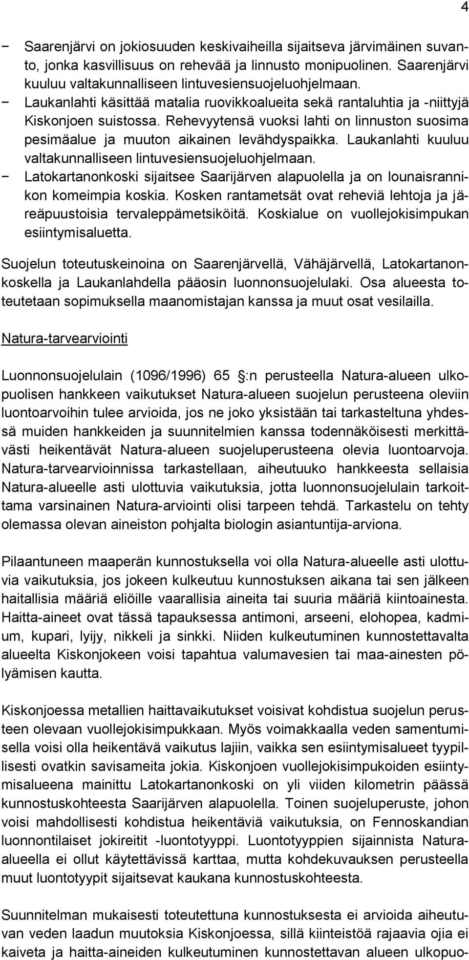 Laukanlahti kuuluu valtakunnalliseen lintuvesiensuojeluohjelmaan. Latokartanonkoski sijaitsee Saarijärven alapuolella ja on lounaisrannikon komeimpia koskia.