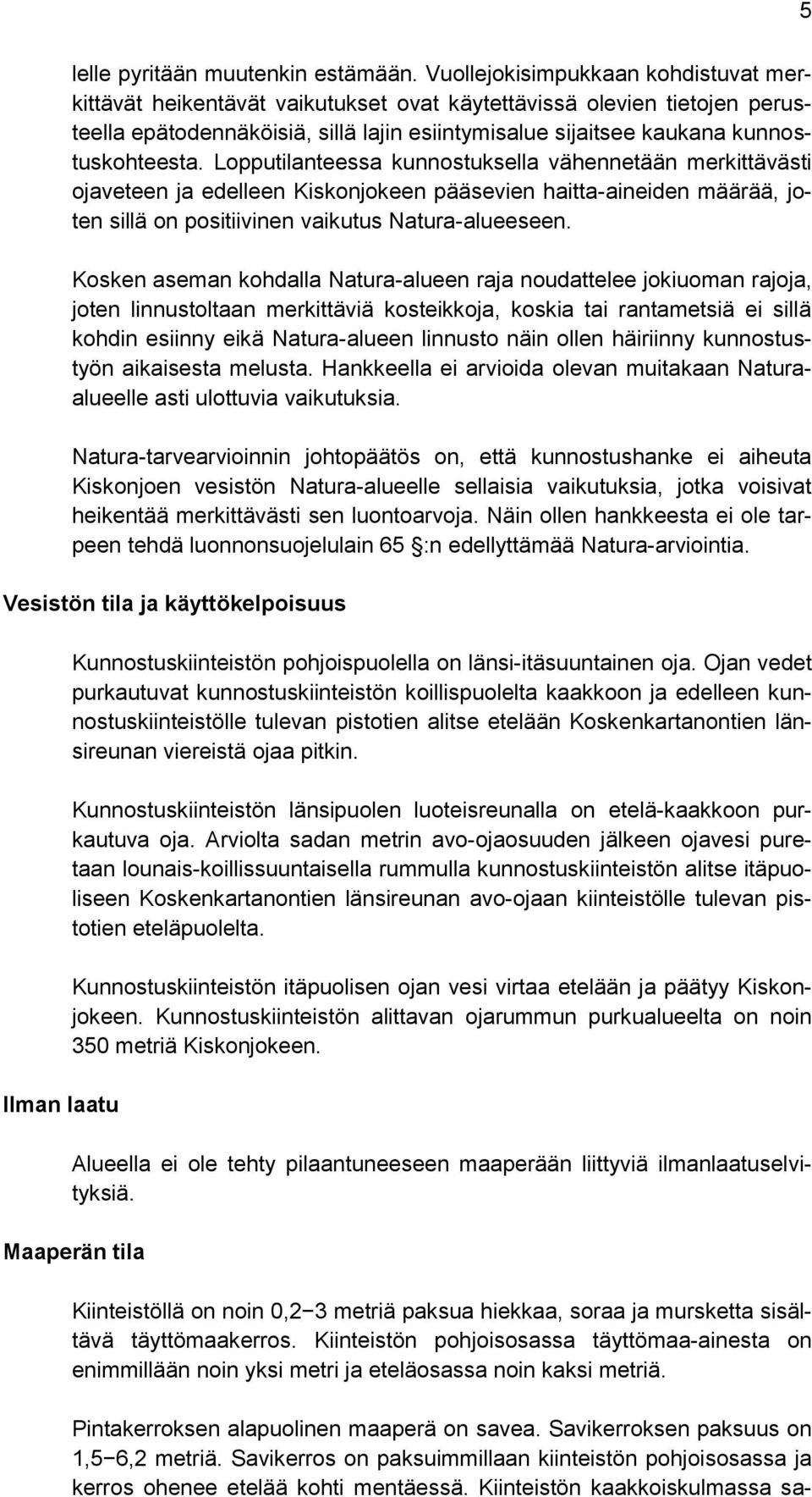 Lopputilanteessa kunnostuksella vähennetään merkittävästi ojaveteen ja edelleen Kiskonjokeen pääsevien haitta-aineiden määrää, joten sillä on positiivinen vaikutus Natura-alueeseen.
