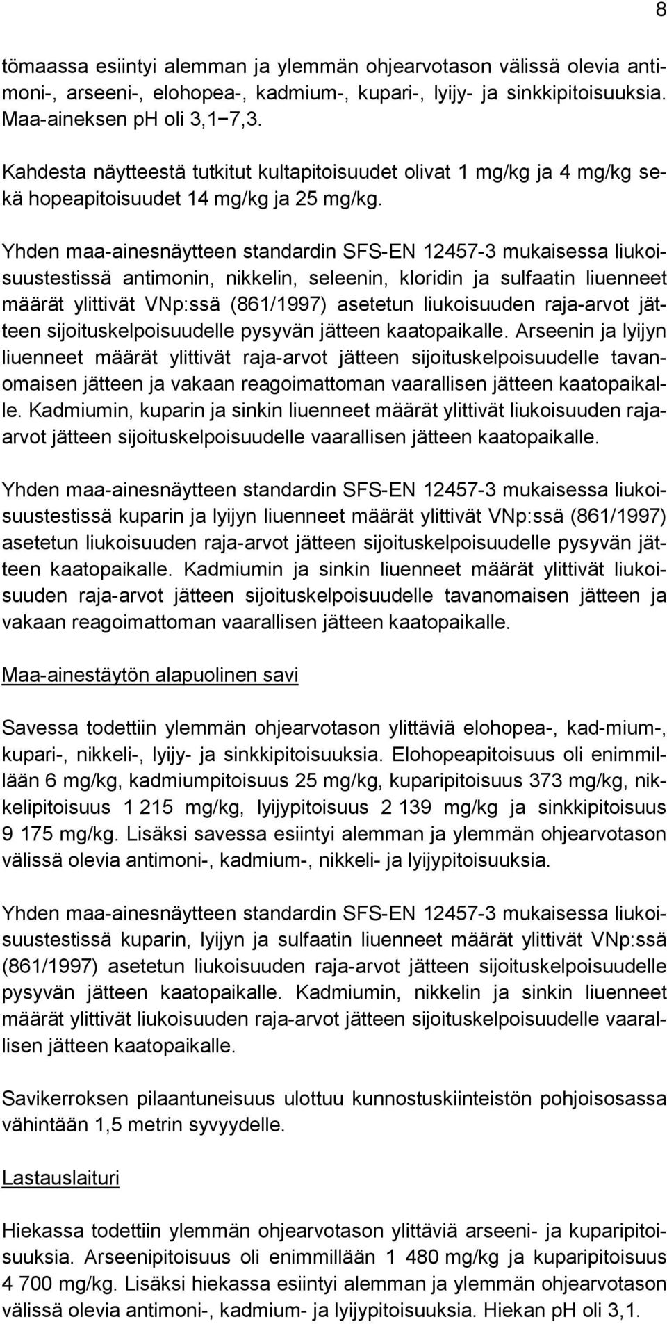 Yhden maa-ainesnäytteen standardin SFS-EN 12457-3 mukaisessa liukoisuustestissä antimonin, nikkelin, seleenin, kloridin ja sulfaatin liuenneet määrät ylittivät VNp:ssä (861/1997) asetetun