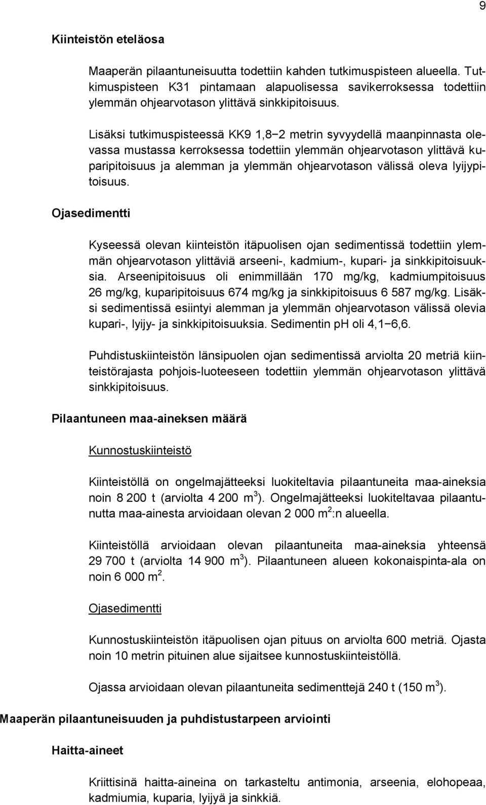 Lisäksi tutkimuspisteessä KK9 1,82 metrin syvyydellä maanpinnasta olevassa mustassa kerroksessa todettiin ylemmän ohjearvotason ylittävä kuparipitoisuus ja alemman ja ylemmän ohjearvotason välissä