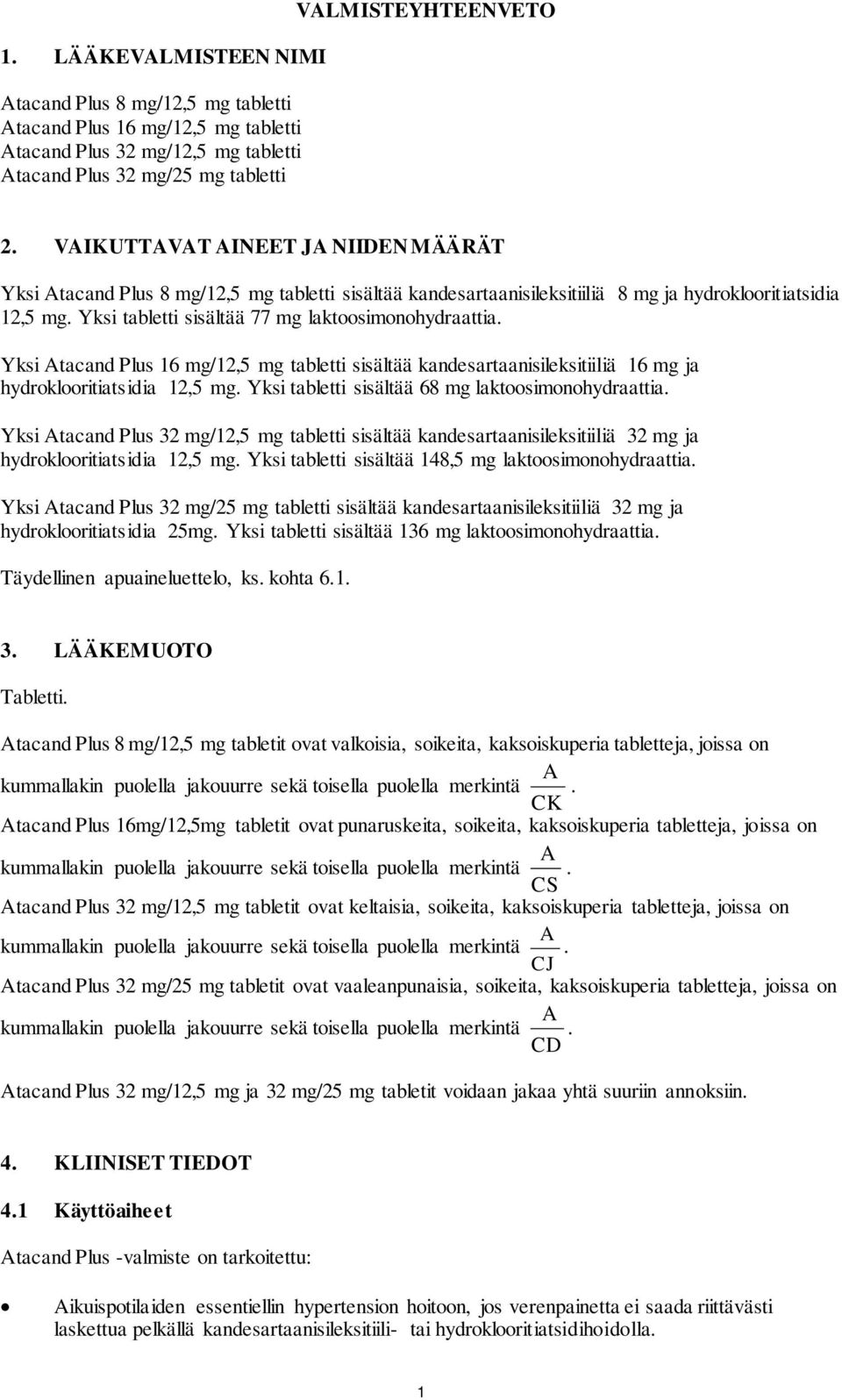 Yksi tabletti sisältää 77 mg laktoosimonohydraattia. Yksi Atacand Plus 16 mg/12,5 mg tabletti sisältää kandesartaanisileksitiiliä 16 mg ja hydroklooritiatsidia 12,5 mg.