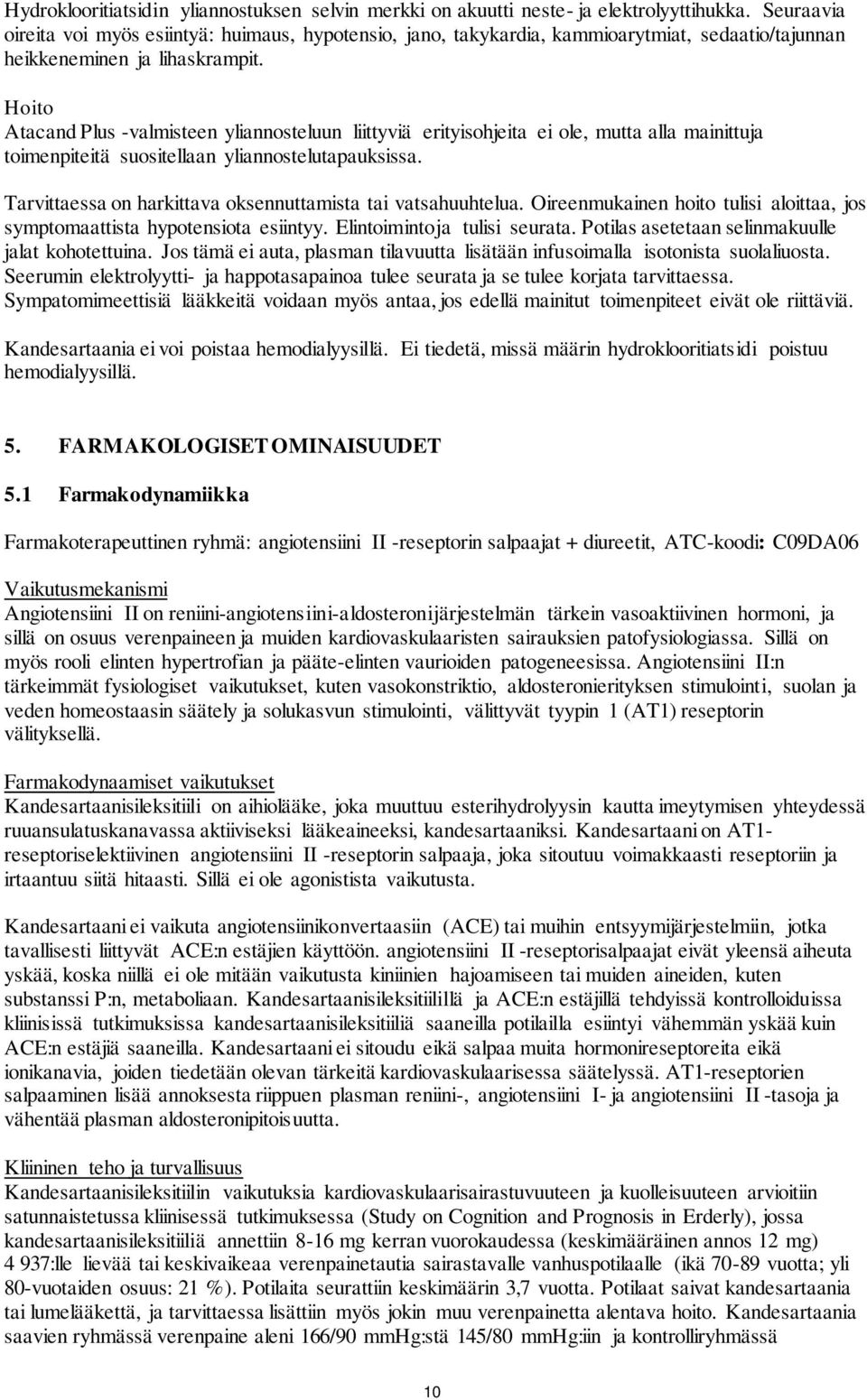 Hoito Atacand Plus -valmisteen yliannosteluun liittyviä erityisohjeita ei ole, mutta alla mainittuja toimenpiteitä suositellaan yliannostelutapauksissa.