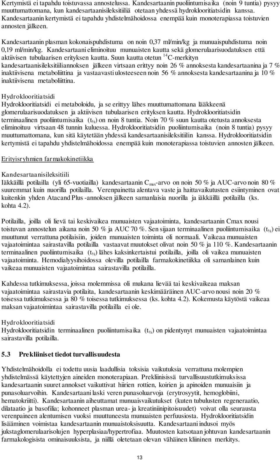 Kandesartaanin plasman kokonaispuhdistuma on noin 0,37 ml/min/kg ja munuaispuhdistuma noin 0,19 ml/min/kg.