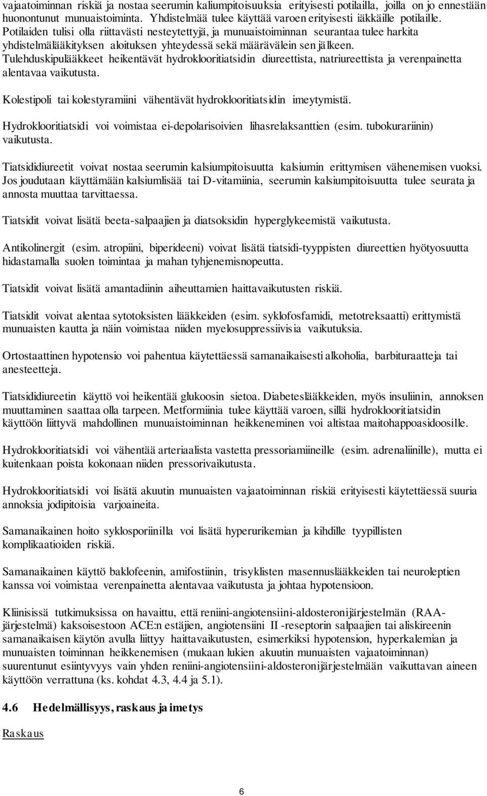 Potilaiden tulisi olla riittavästi nesteytettyjä, ja munuaistoiminnan seurantaa tulee harkita yhdistelmälääkityksen aloituksen yhteydessä sekä määrävälein sen jälkeen.