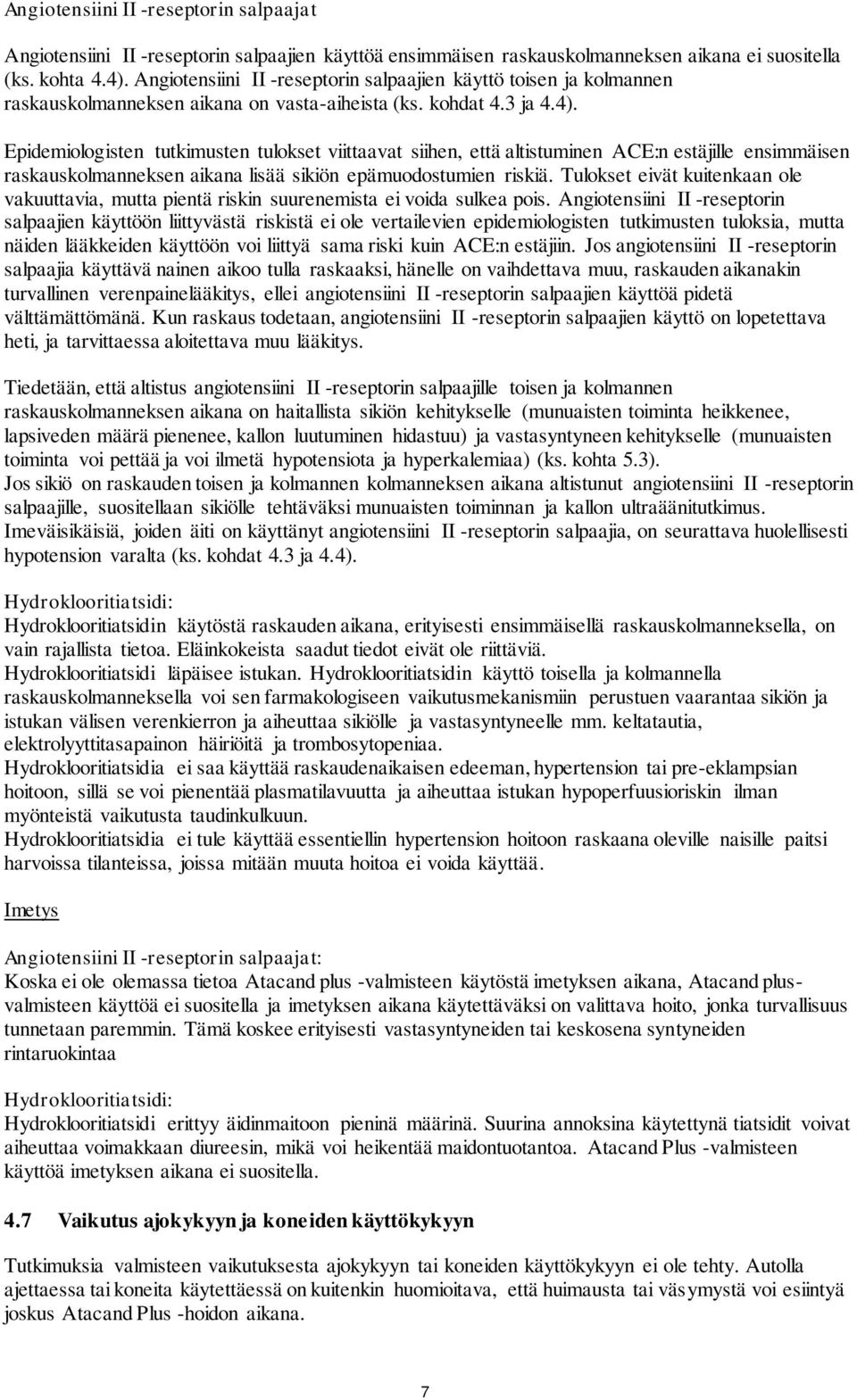 Epidemiologisten tutkimusten tulokset viittaavat siihen, että altistuminen ACE:n estäjille ensimmäisen raskauskolmanneksen aikana lisää sikiön epämuodostumien riskiä.