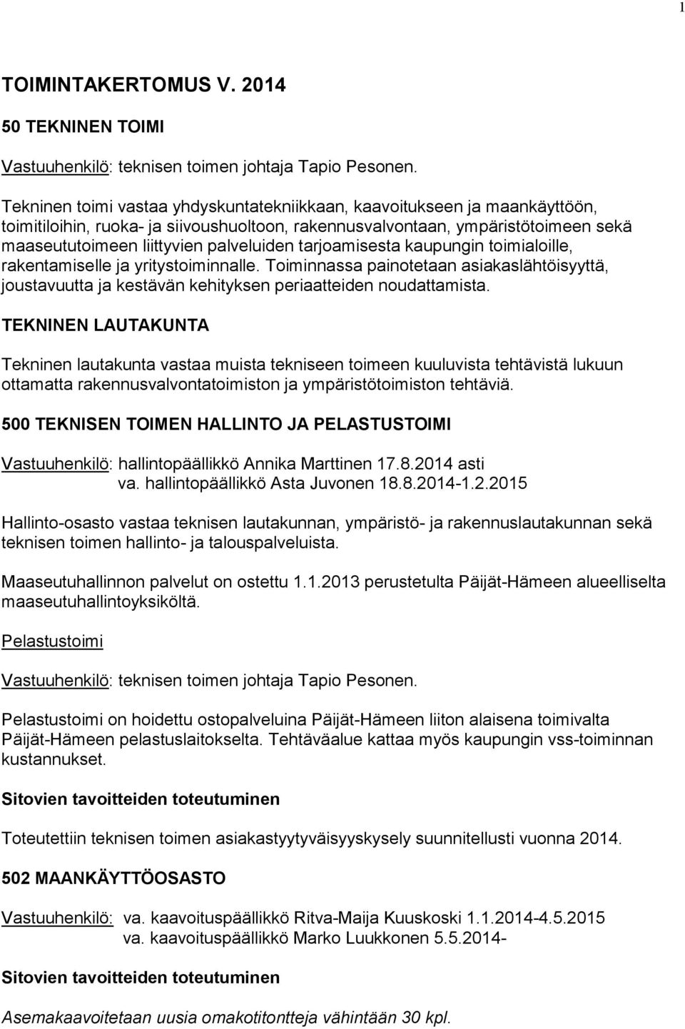 tarjoamisesta kaupungin toimialoille, rakentamiselle ja yritystoiminnalle. Toiminnassa painotetaan asiakas lähtöisyyttä, joustavuutta ja kestävän kehityksen periaatteiden noudattamista.