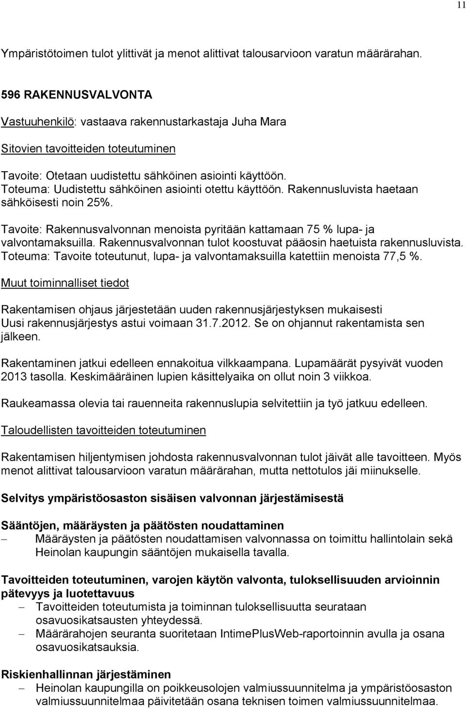 Toteuma: Uudistettu sähköinen asiointi otettu käyttöön. Rakennusluvista haetaan sähköisesti noin 25%. Tavoite: Rakennusvalvonnan menoista pyritään kattamaan 75 % lupa- ja valvontamaksuilla.